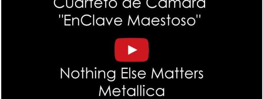 Nothing Else Matters de Metallica por el Cuarteto de Cámara EnClave Maestoso