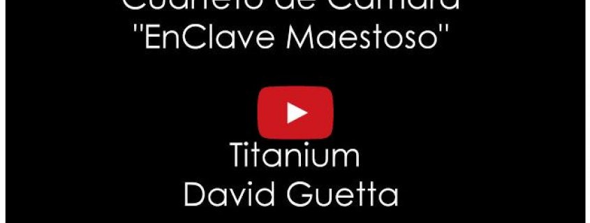 Titanium de David Guetta por el Cuarteto de Cámara EnClave Maestoso